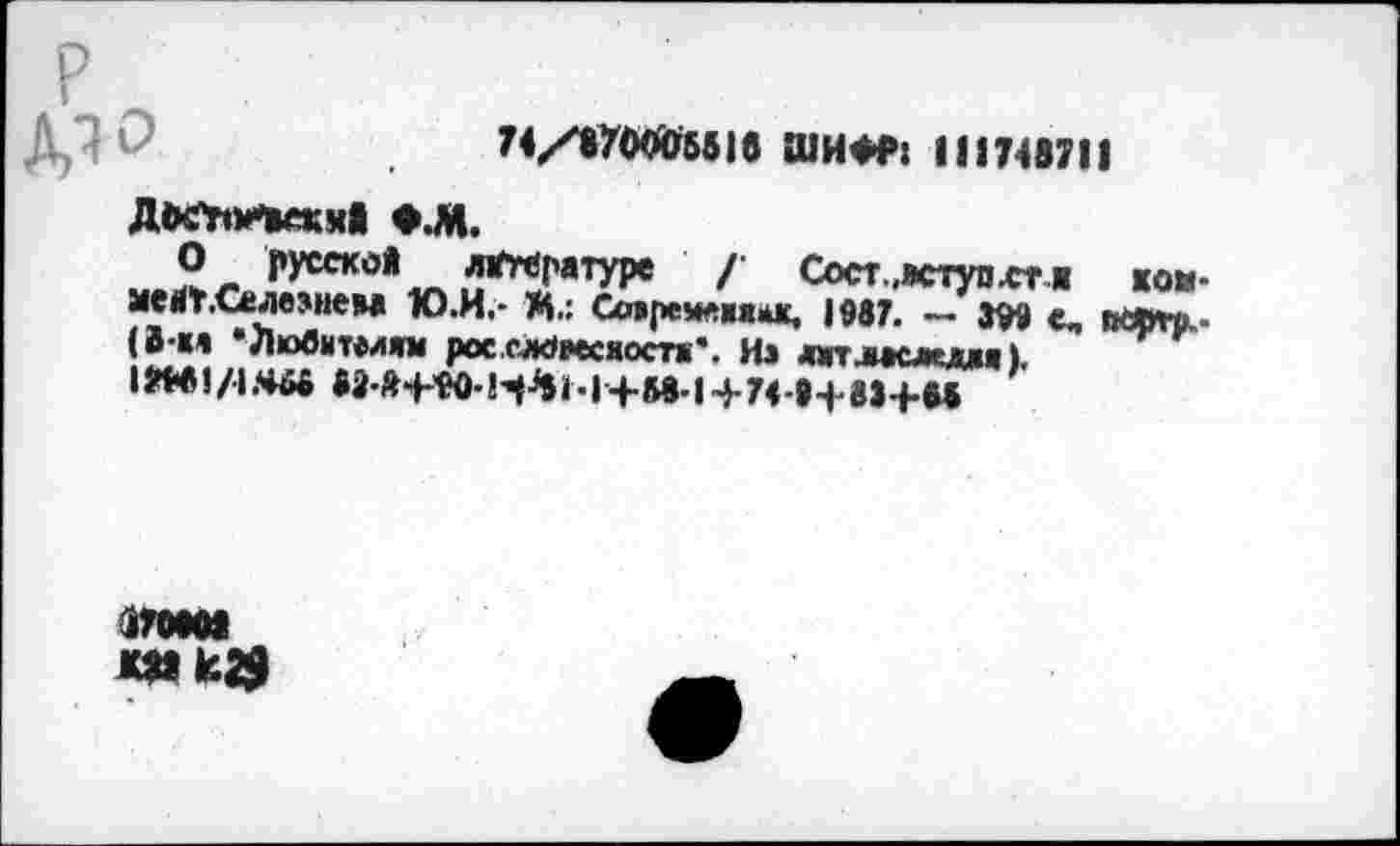 ﻿74/870005516 ШИФР: 111748711
ДЮчИккиЯ Ф.М.
„О- русск0* лигатуре /• Сост.,яступ.ст я хом-мейТ.Седезнем Ю.И.- К; Сл»ремл«я*х, |9в7. — 3W пащ».. (В-ха •Лювитм« росыймсяостх’. Из дггиисждм ), 1*М1/4.ЧЙ5 М *ф«-Н-%Ь1Ч-М14-74-1+вн5| ’
зтоем